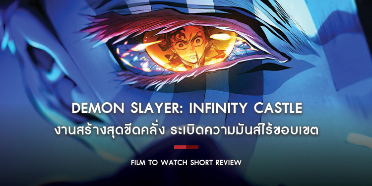 Demon Slayer: Infinity Castle - จุดเริ่มต้นของปัจฉิมบทที่สาแก่ใจยิ่งหนัก งานสร้างสุดขีดคลั่ง ระเบิดความมันส์ไร้ขอบเขต | Film to Watch Short Review